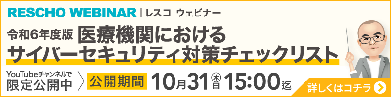 RESCHOウェビナー「令和6年度版 医療機関におけるサイバーセキュリティ対策チェックリスト」